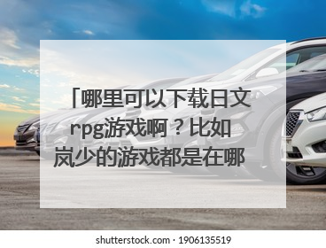 哪里可以下载日文rpg游戏啊?比如岚少的游戏都是在哪找到的呢?
