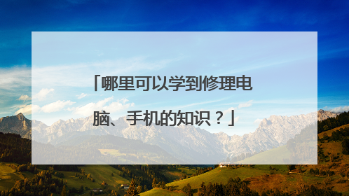 哪里可以学到修理电脑、手机的知识?