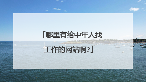 哪里有给中年人找工作的网站啊?