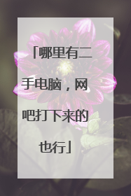 哪里有二手电脑，网吧打下来的也行