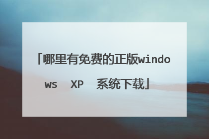 哪里有免费的正版windows  XP  系统下载