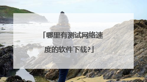 哪里有测试网络速度的软件下载?