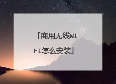 商用无线WIFI怎么安装