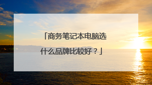 商务笔记本电脑选什么品牌比较好?