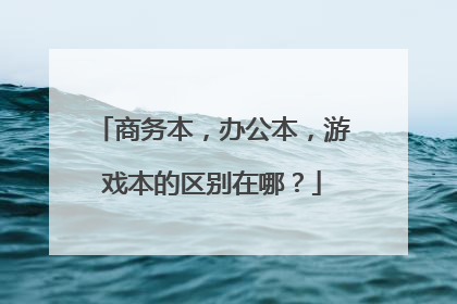 商务本,办公本,游戏本的区别在哪?