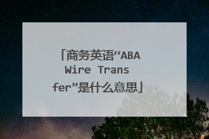 商务英语“ABA Wire Transfer”是什么意思
