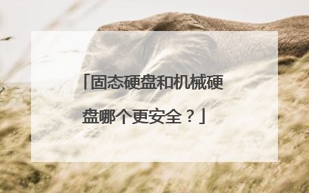 固态硬盘和机械硬盘哪个更安全？