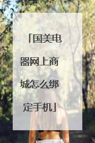 国美电器网上商城怎么绑定手机