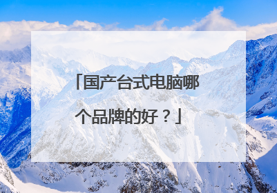 国产台式电脑哪个品牌的好?