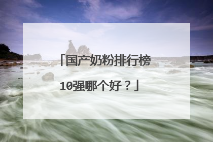 国产奶粉排行榜10强哪个好?