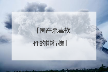 国产杀毒软件的排行榜