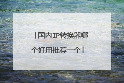 国内IP转换器哪个好用推荐一个