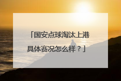 国安点球淘汰上港具体赛况怎么样？