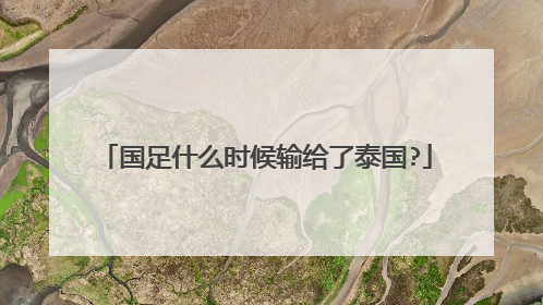 国足什么时候输给了泰国?