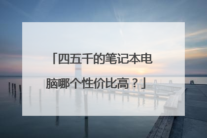 四五千的笔记本电脑哪个性价比高?
