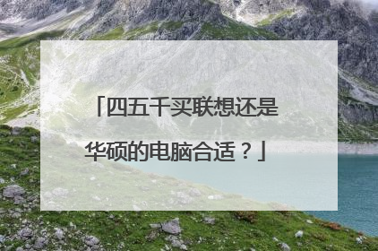 四五千买联想还是华硕的电脑合适？