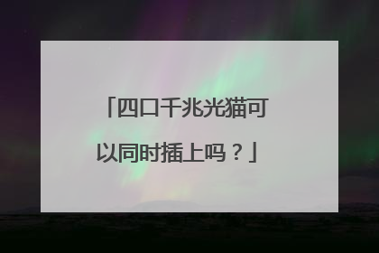 四口千兆光猫可以同时插上吗?
