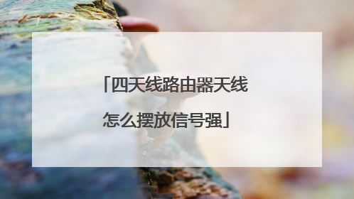 四天线路由器天线怎么摆放信号强
