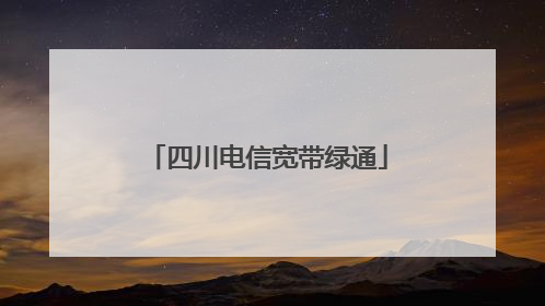 四川电信宽带绿通