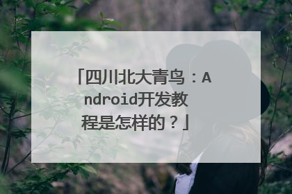 四川北大青鸟：Android开发教程是怎样的？