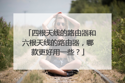 四根天线的路由器和六根天线的路由器,哪款更好用一些?