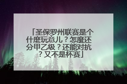 圣保罗州联赛是个什麽玩意儿？怎麼还分甲乙级？还能对抗？又不是杯赛