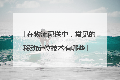 在物流配送中,常见的移动定位技术有哪些