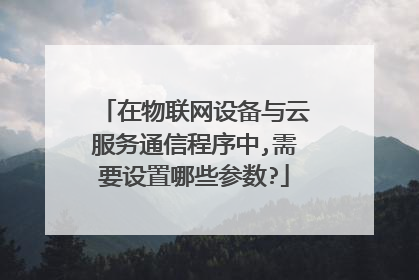 在物联网设备与云服务通信程序中,需要设置哪些参数?