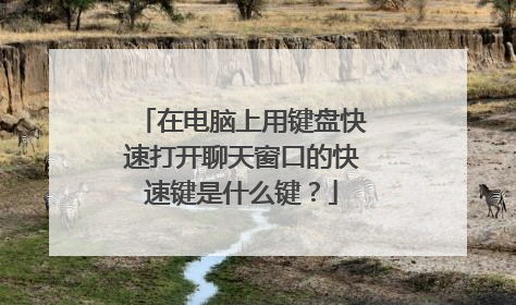 在电脑上用键盘快速打开聊天窗口的快速键是什么键？