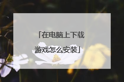在电脑上下载游戏怎么安装