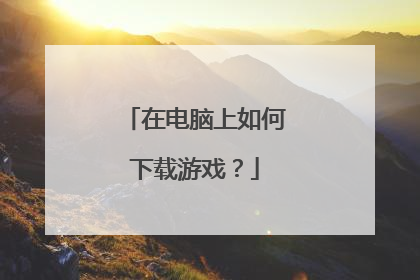 在电脑上如何下载游戏?