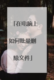 在电脑上如何批量删除文件