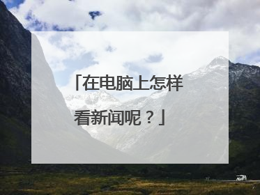 在电脑上怎样看新闻呢?