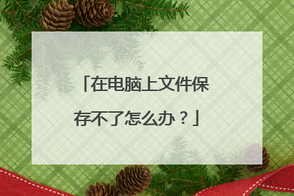 在电脑上文件保存不了怎么办?
