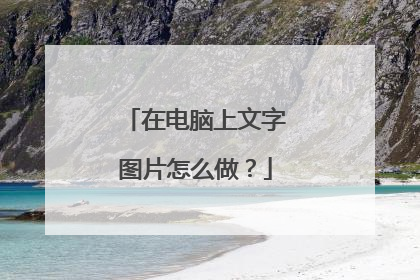 在电脑上文字图片怎么做?