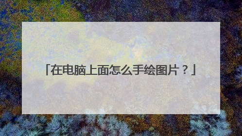 在电脑上面怎么手绘图片？