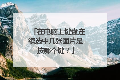 在电脑上键盘连续选中几张图片是按哪个键?