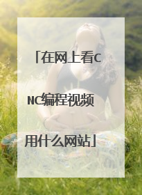 在网上看CNC编程视频用什么网站