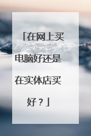 在网上买电脑好还是在实体店买好?