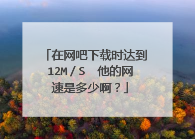 在网吧下载时达到12M/S 他的网速是多少啊?
