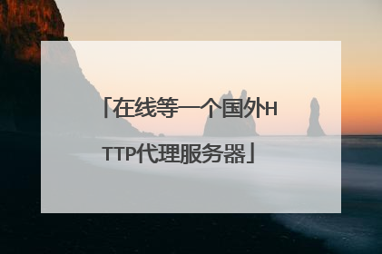 在线等一个国外HTTP代理服务器