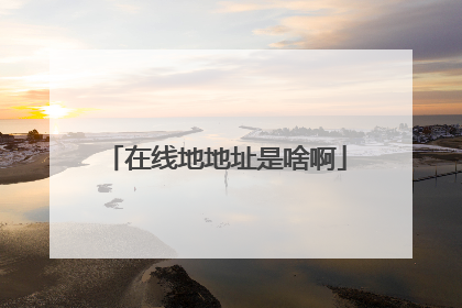 在线地地址是啥啊