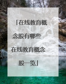 在线教育概念股有哪些 在线教育概念股一览