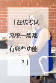 在线考试系统一般都有哪些功能?