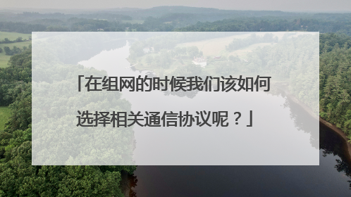 在组网的时候我们该如何选择相关通信协议呢?