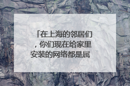 在上海的邻居们，你们现在给家里安装的网络都是属于哪一种的呀？