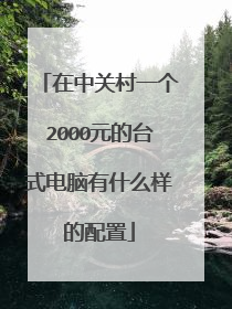 在中关村一个2000元的台式电脑有什么样的配置