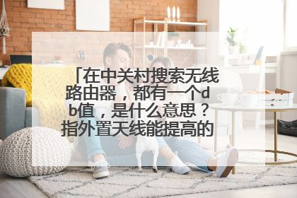 在中关村搜索无线路由器，都有一个db值，是什么意思？指外置天线能提高的值还是什么？？