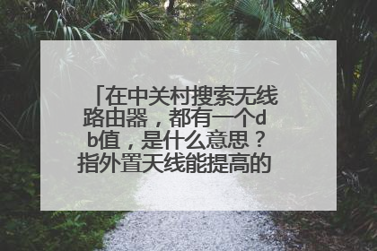 在中关村搜索无线路由器,都有一个db值,是什么意思?指外置天线能提高的值还是什么?
