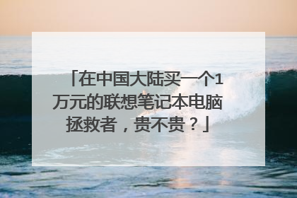 在中国大陆买一个1万元的联想笔记本电脑拯救者，贵不贵？